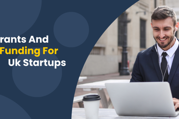 Grants and Funding for UK Startups Grants and Funding for UK Startups