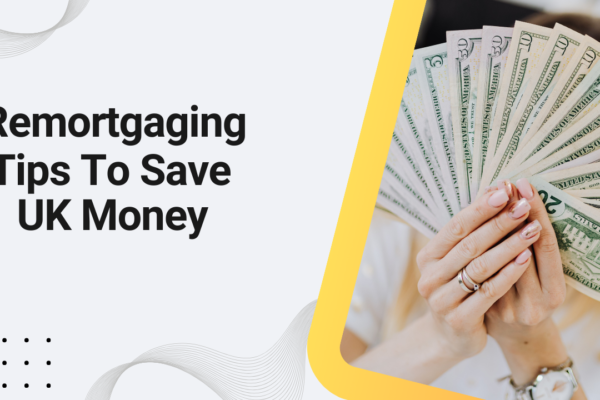 Remortgaging Tips to Save UK Money