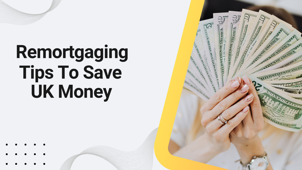 Remortgaging Tips to Save UK Money